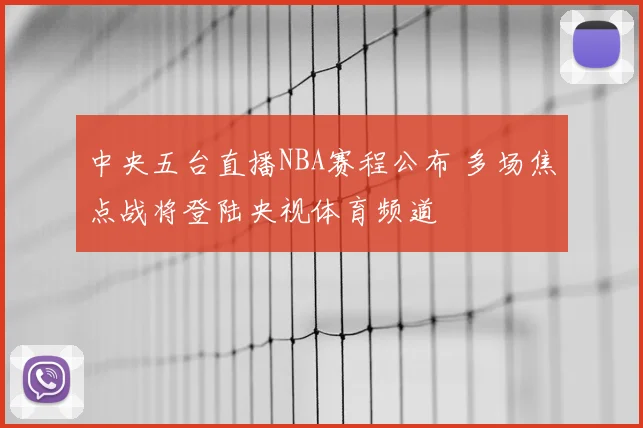 中央五台直播NBA赛程公布 多场焦点战将登陆央视体育频道