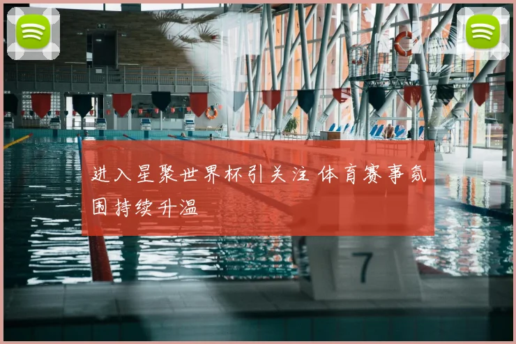 进入星聚世界杯引关注 体育赛事氛围持续升温