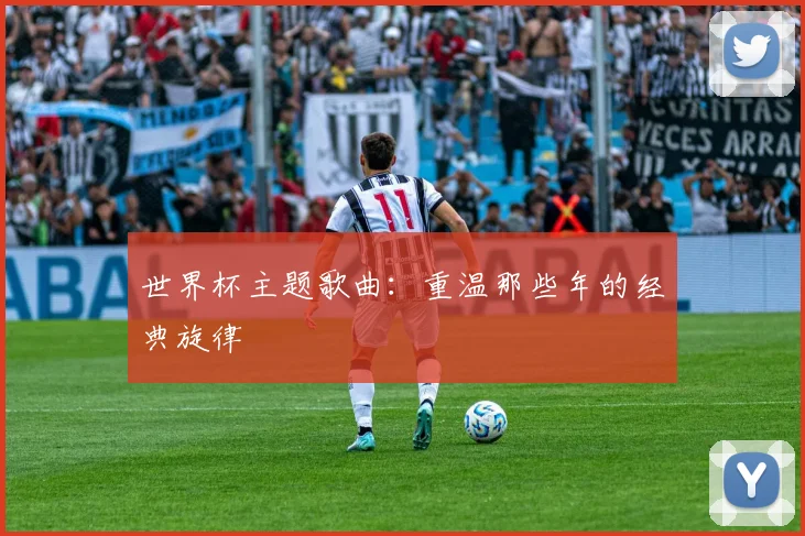 世界杯主题歌曲:重温那些年的经典旋律