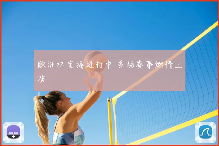欧洲杯直播进行中 多场赛事燃情上演