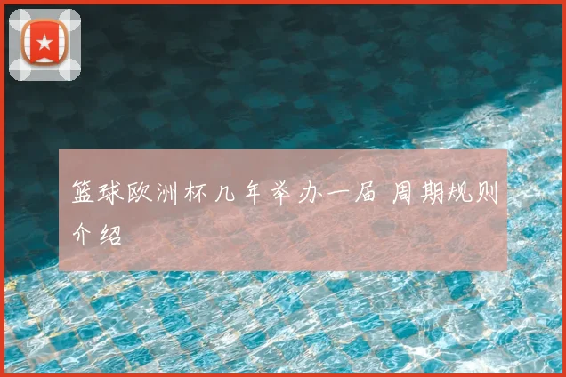 篮球欧洲杯几年举办一届 周期规则介绍
