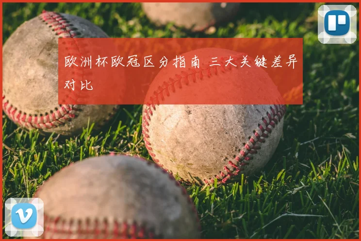 欧洲杯欧冠区分指南 三大关键差异对比