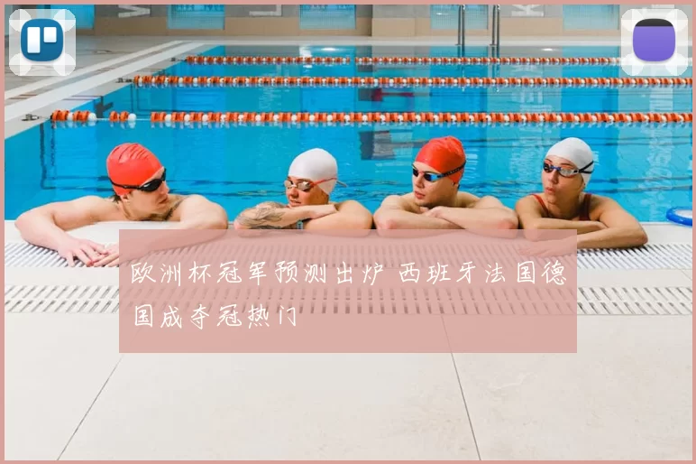 欧洲杯冠军预测出炉 西班牙法国德国成夺冠热门