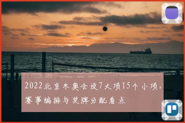 2022北京冬奥会设7大项15个小项，赛事编排与奖牌分配看点