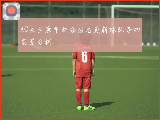 AC米兰意甲积分排名更新球队争四前景分析